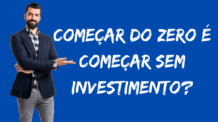 Começar do zero é começar sem investimento?