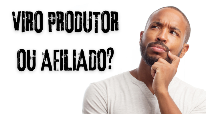 Entrei no mercado digital e agora! Viro produtor ou afiliado?